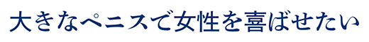 大きなペニスで女性を喜ばせたい