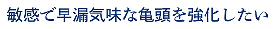 敏感で早漏気味な亀頭を強化したい