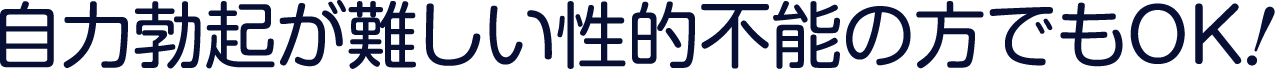 自力勃起が難しい性的不能の方でもOK！