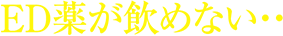 ED薬が飲めない…