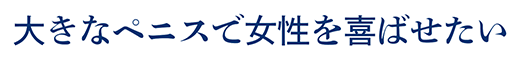 大きなペニスで女性を喜ばせたい